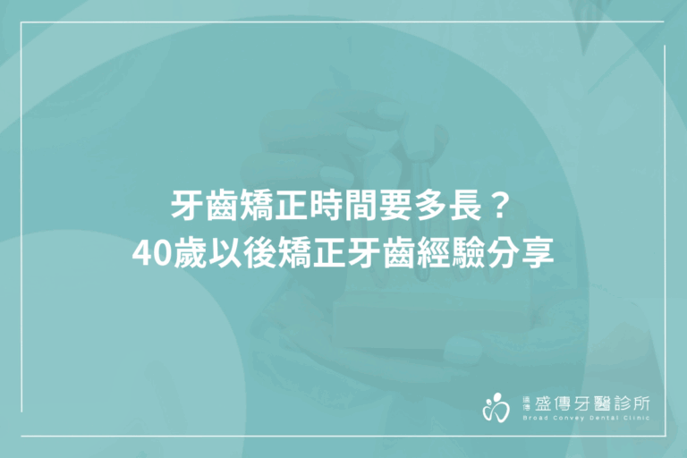 牙齒矯正時間要多長？40歲以後矯正牙齒經驗分享