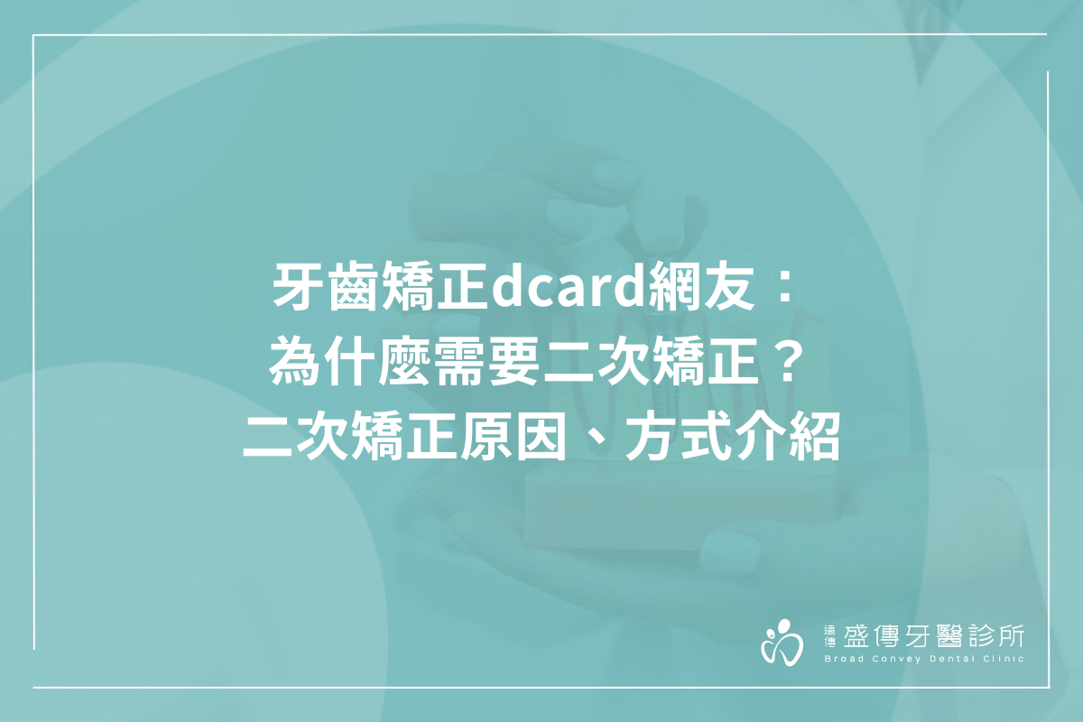 牙齒矯正dcard網友：為什麼需要二次矯正？二次矯正原因、方式介紹