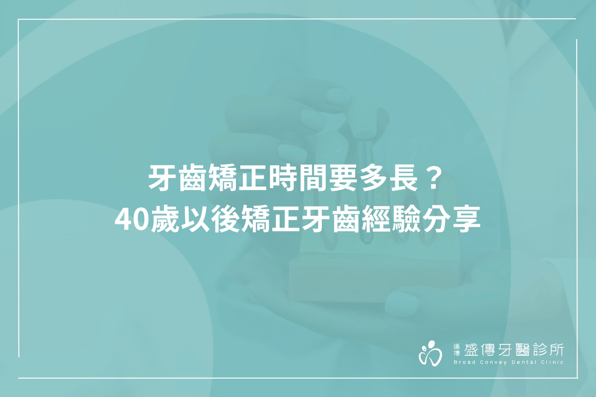 牙齒矯正時間要多長？40歲以後矯正牙齒經驗分享